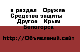  в раздел : Оружие. Средства защиты » Другое . Крым,Белогорск